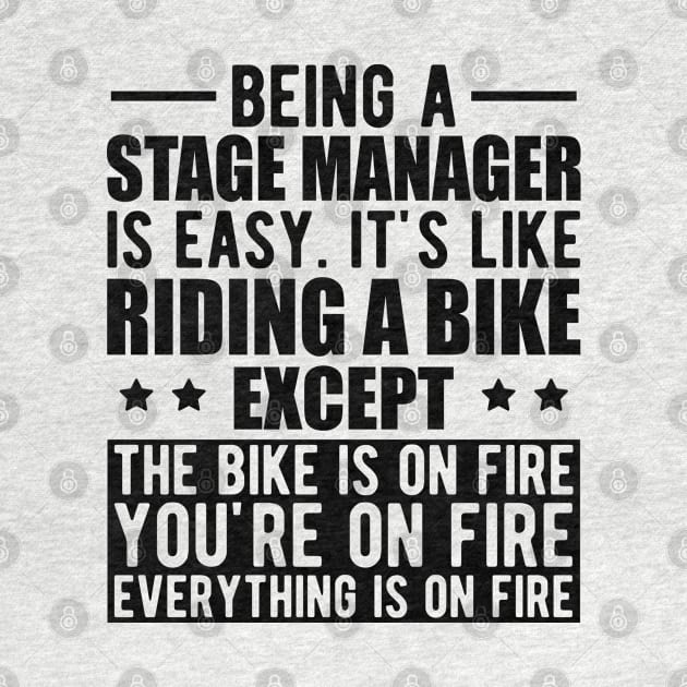 Stage Manager - Being a stage manager is easy. It's like riding a bike except the bike is on fire by KC Happy Shop